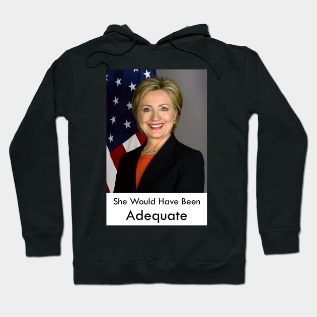 Hillary Clinton Would Have Been Adequate Hoodie by edgarcat